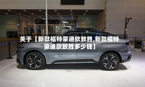 关于【新款福特蒙迪欧致胜,新款福特蒙迪欧致胜多少钱】-第3张图片