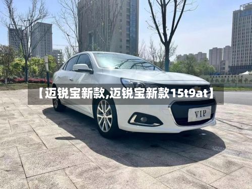 【迈锐宝新款,迈锐宝新款15t9at】