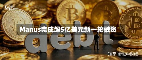 Manus完成超5亿美元新一轮融资-第2张图片