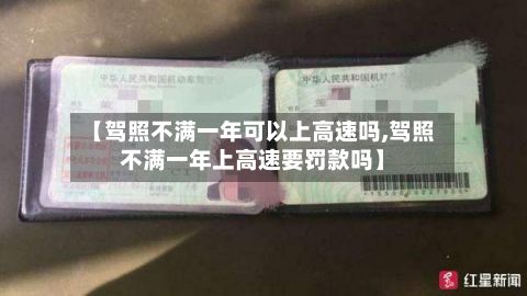 【驾照不满一年可以上高速吗,驾照不满一年上高速要罚款吗】-第2张图片