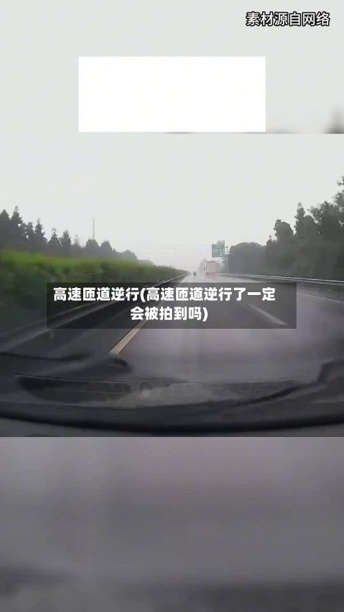 高速匝道逆行(高速匝道逆行了一定会被拍到吗)