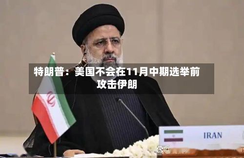 特朗普:美国不会在11月中期选举前攻击伊朗-第2张图片