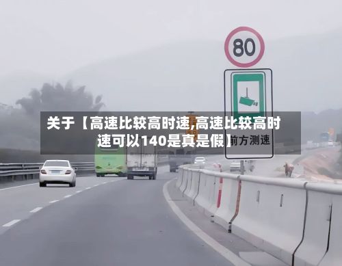关于【高速比较高时速,高速比较高时速可以140是真是假】