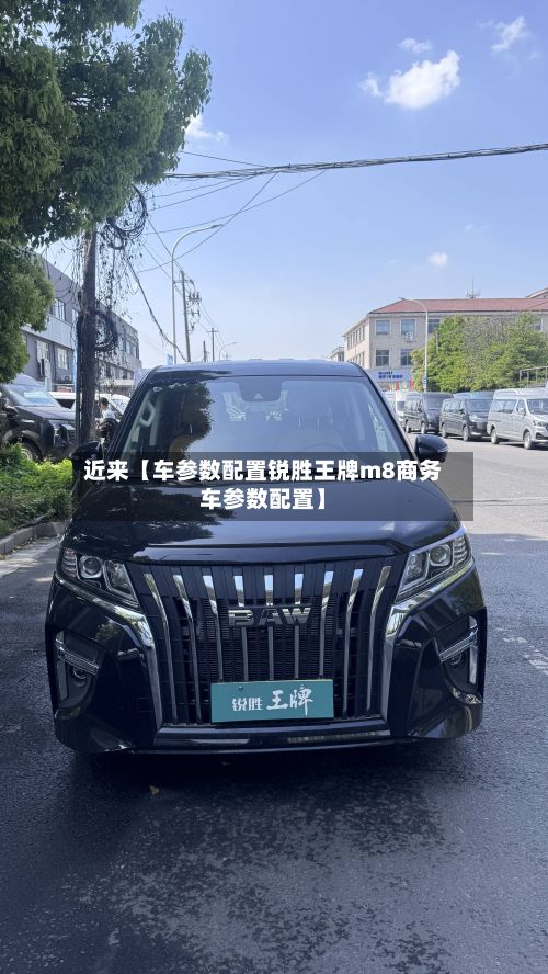 近来【车参数配置锐胜王牌m8商务车参数配置】-第3张图片