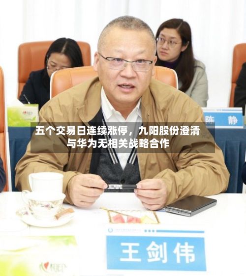 五个交易日连续涨停，九阳股份澄清与华为无相关战略合作