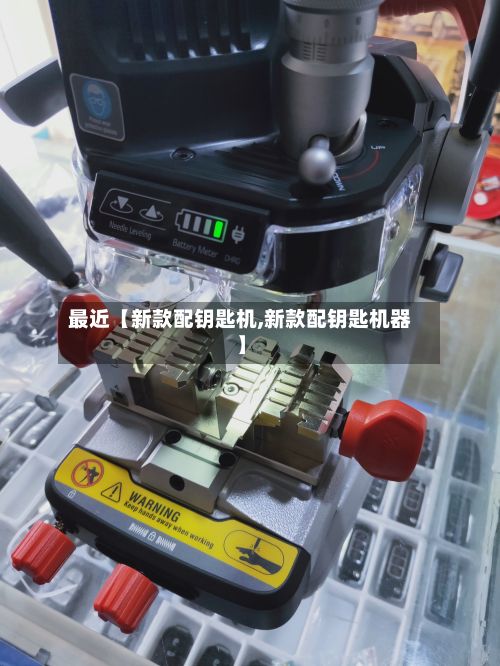 最近【新款配钥匙机,新款配钥匙机器】