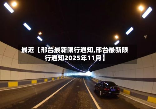 最近【邢台最新限行通知,邢台最新限行通知2025年11月】-第2张图片