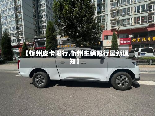【忻州皮卡限行,忻州车辆限行最新通知】-第2张图片