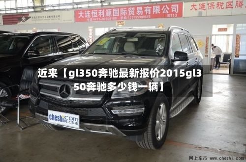 近来【gl350奔驰最新报价2015gl350奔驰多少钱一辆】-第2张图片