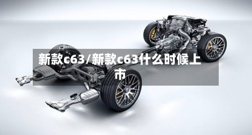 新款c63/新款c63什么时候上市-第2张图片
