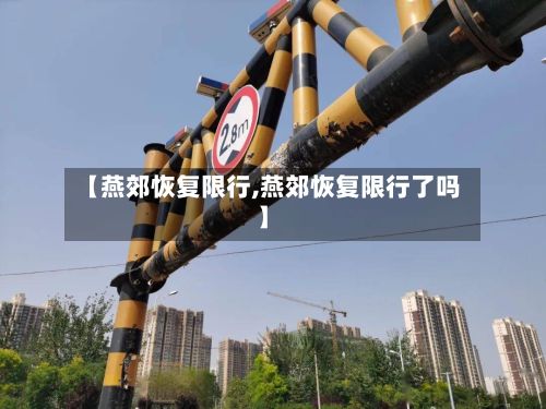 【燕郊恢复限行,燕郊恢复限行了吗】