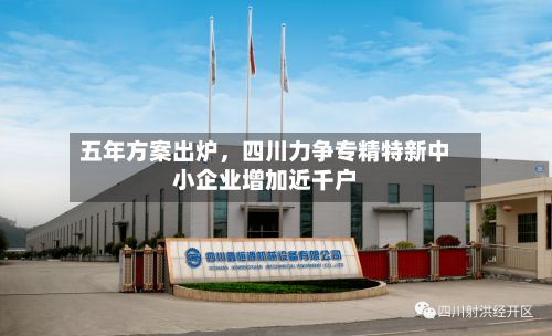 五年方案出炉，四川力争专精特新中小企业增加近千户