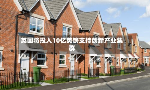 英国将投入10亿英镑支持创新产业集群