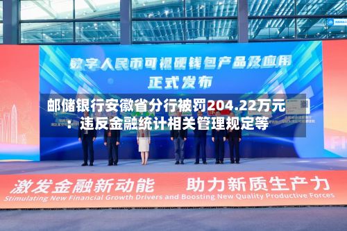 邮储银行安徽省分行被罚204.22万元:违反金融统计相关管理规定等-第2张图片