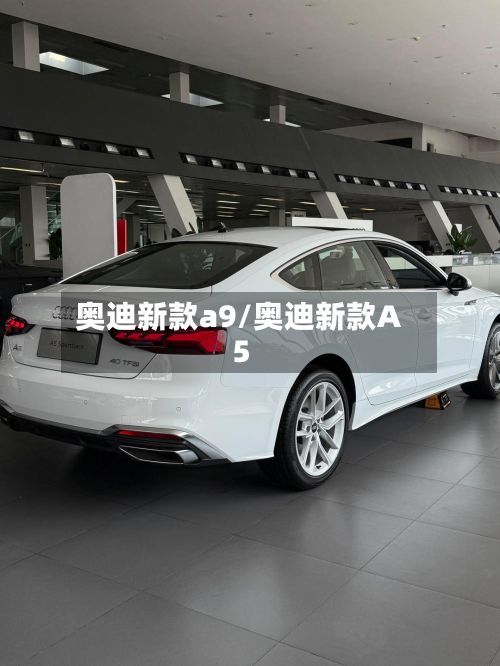 奥迪新款a9/奥迪新款A5