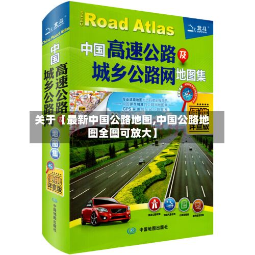 关于【最新中国公路地图,中国公路地图全图可放大】