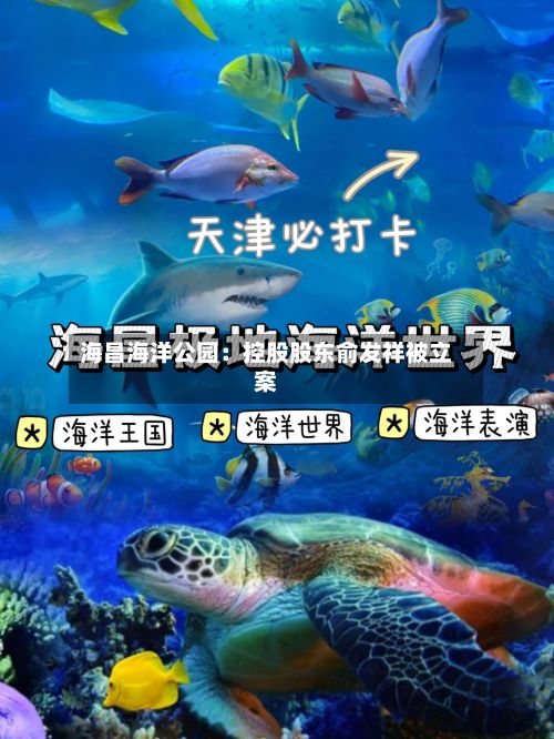 海昌海洋公园：控股股东俞发祥被立案