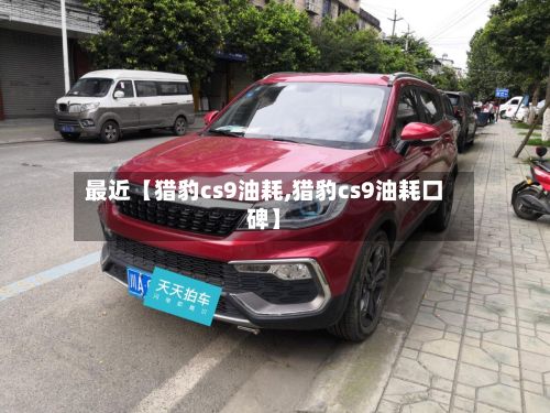 最近【猎豹cs9油耗,猎豹cs9油耗口碑】-第3张图片