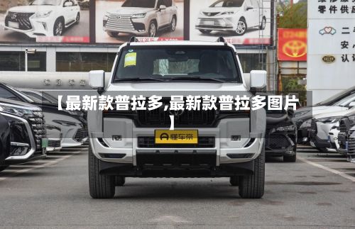 【最新款普拉多,最新款普拉多图片】