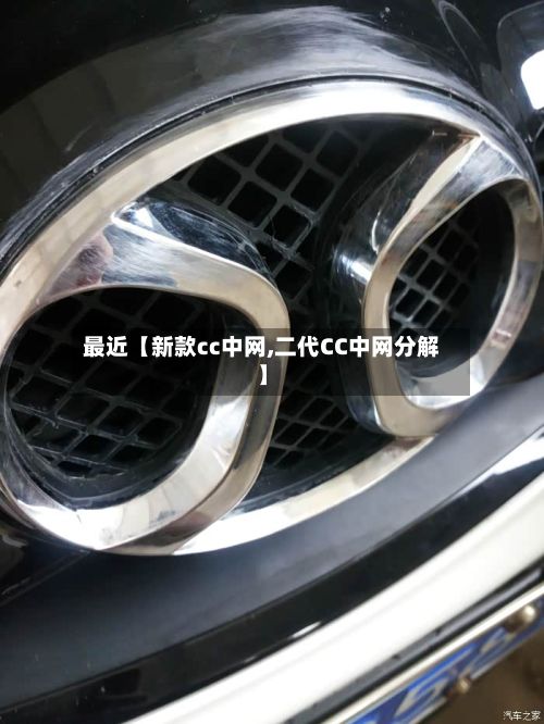 最近【新款cc中网,二代CC中网分解】-第2张图片