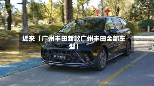 近来【广州丰田新款广州丰田全部车型】-第2张图片