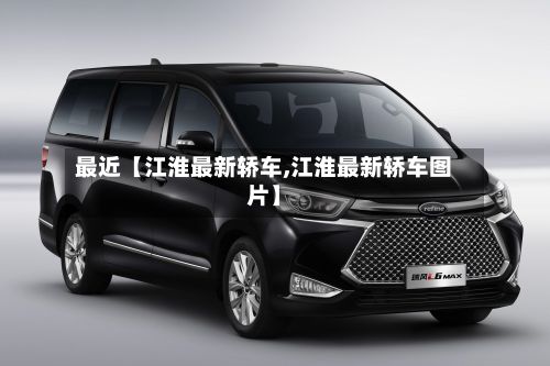 最近【江淮最新轿车,江淮最新轿车图片】-第2张图片