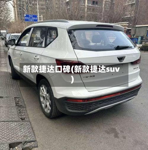 新款捷达口碑(新款捷达suv)-第2张图片