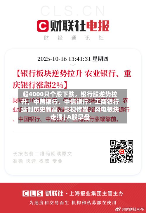 超4000只个股下跌，银行股逆势拉升，中国银行	、中信银行、工商银行续创历史新高	，影视传媒、风电板块走强 | A股早盘-第2张图片