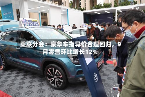 乘联分会：豪华车指导价合理回归，9月零售环比增长12%