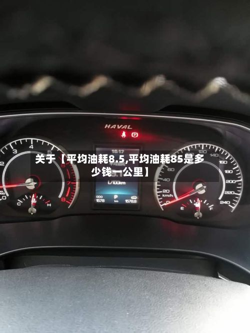 关于【平均油耗8.5,平均油耗85是多少钱一公里】-第2张图片