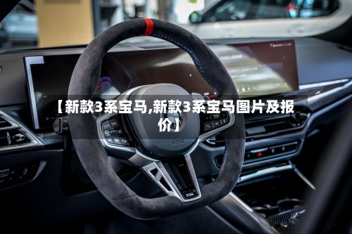 【新款3系宝马,新款3系宝马图片及报价】-第3张图片