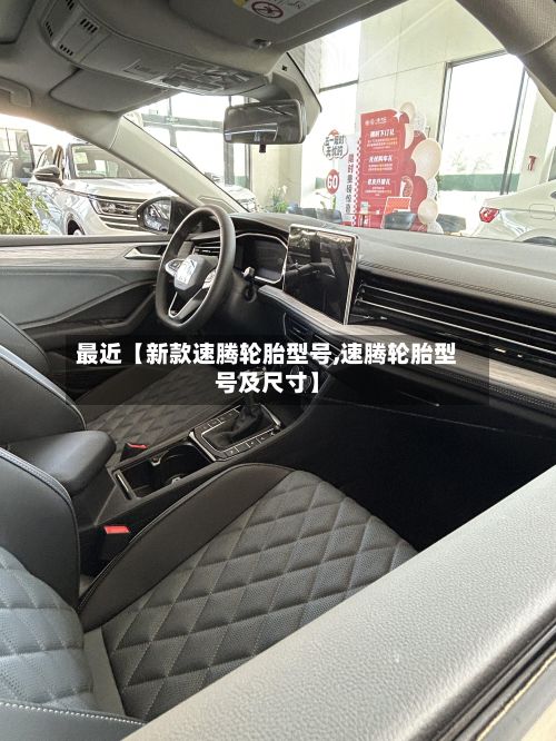 最近【新款速腾轮胎型号,速腾轮胎型号及尺寸】