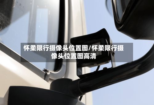 怀柔限行摄像头位置图/怀柔限行摄像头位置图高清