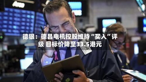 德银：德昌电机控股维持“买入”评级 目标价降至33.5港元-第2张图片
