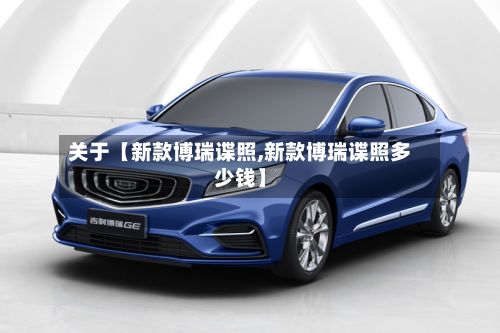 关于【新款博瑞谍照,新款博瑞谍照多少钱】-第2张图片