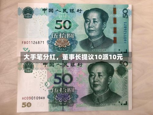 大手笔分红，董事长提议10派10元-第2张图片