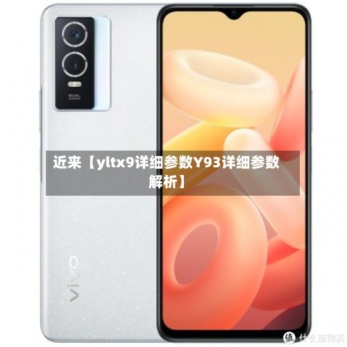 近来【yltx9详细参数Y93详细参数解析】-第2张图片