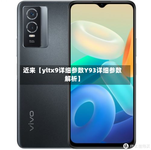 近来【yltx9详细参数Y93详细参数解析】-第1张图片