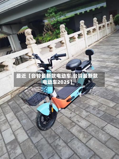 最近【台铃最新款电动车,台铃最新款电动车2025】-第2张图片