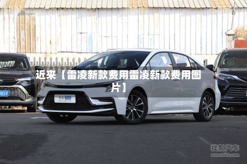 近来【雷凌新款费用雷凌新款费用图片】-第2张图片