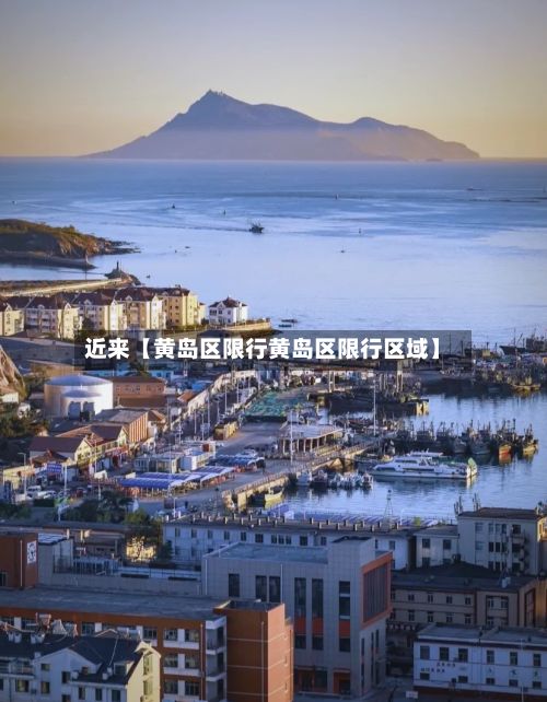 近来【黄岛区限行黄岛区限行区域】