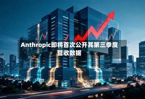 Anthropic即将首次公开其第三季度营收数据