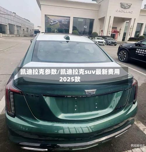 凯迪拉克参数/凯迪拉克suv最新费用2025款