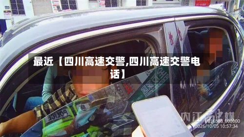 最近【四川高速交警,四川高速交警电话】