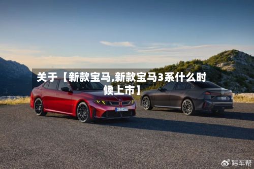 关于【新款宝马,新款宝马3系什么时候上市】