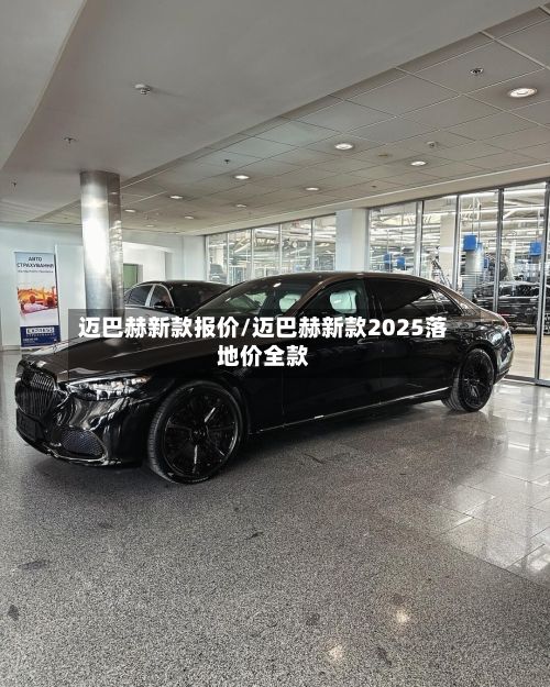 迈巴赫新款报价/迈巴赫新款2025落地价全款-第2张图片