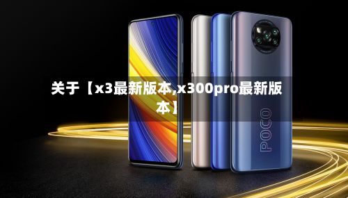 关于【x3最新版本,x300pro最新版本】