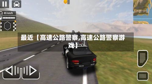 最近【高速公路警察,高速公路警察游戏】-第2张图片
