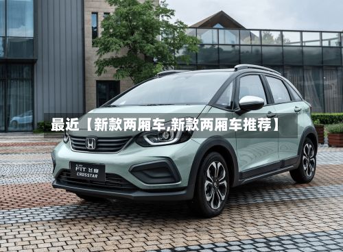 最近【新款两厢车,新款两厢车推荐】-第2张图片
