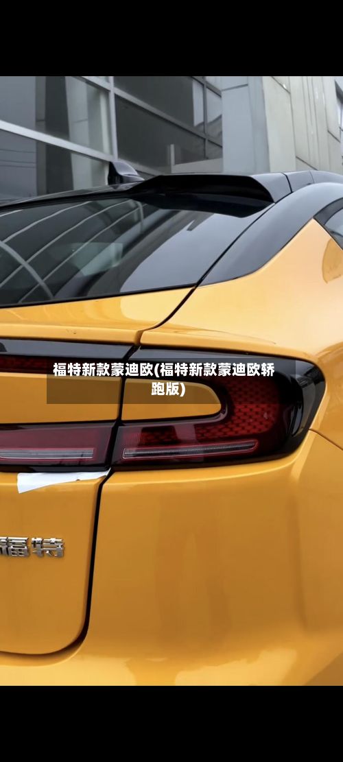 福特新款蒙迪欧(福特新款蒙迪欧轿跑版)-第2张图片